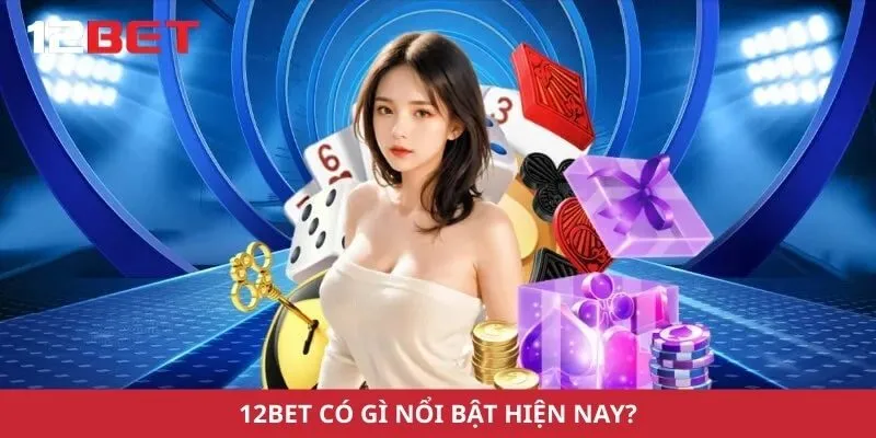 12bet c&oacute; g&igrave; nổi bật hiện nay?