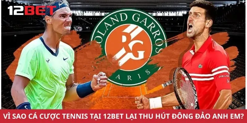 Vì sao cá cược tennis tại 12Bet lại thu hút đông đảo anh em?
