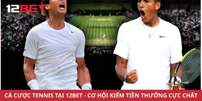 Cá Cược Tennis Tại 12bet - Cơ Hội Kiếm Tiền Thưởng Cực Chất