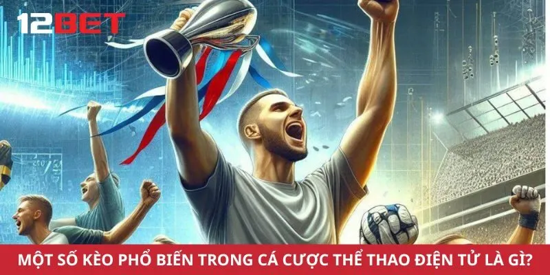 Một số kèo phổ biến trong cá cược thể thao điện tử là gì?