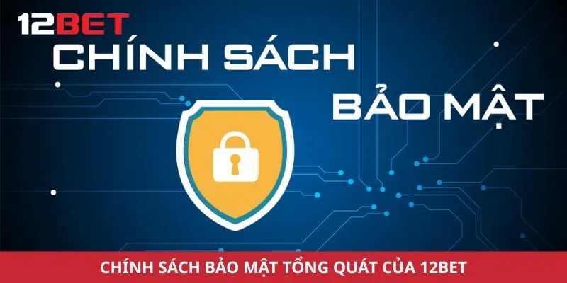 Chính sách bảo mật tổng quát của 12Bet