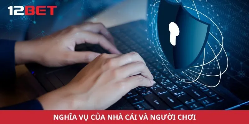 Nghĩa vụ của nhà cái và người chơi trong chính sách bảo mật