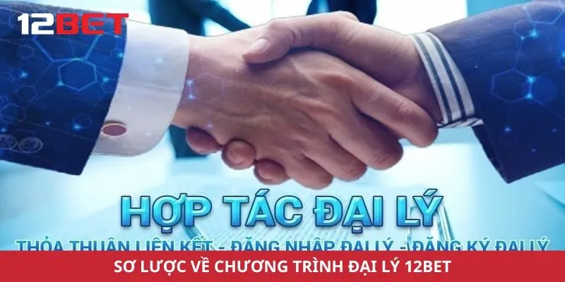 Sơ lược về chương trình đại lý 12Bet