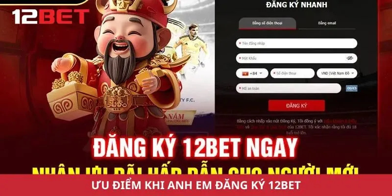 Ưu điểm khi anh em đăng ký 12Bet