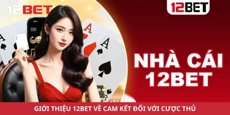 Giới thiệu 12Bet về  cam kết đối với cược thủ
