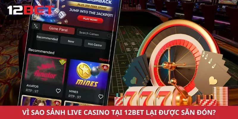 Vì sao sảnh live casino tại 12Bet lại được săn đón?