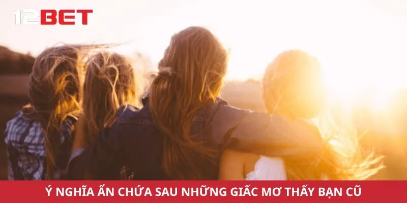 Ý nghĩa ẩn chứa sau những giấc mơ thấy bạn cũ