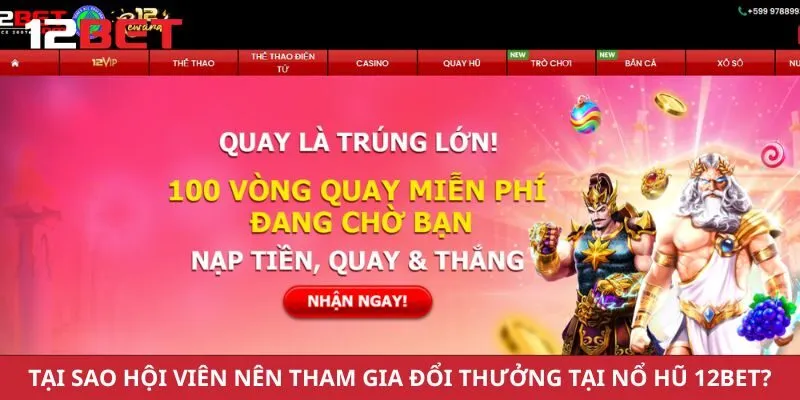 Tại sao hội viên nên tham gia đổi thưởng tại nổ hũ 12Bet?