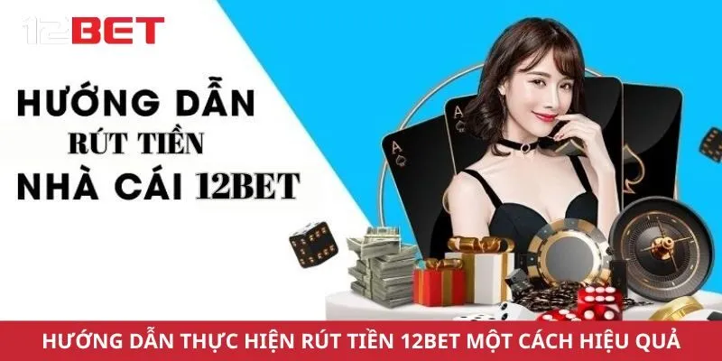 Hướng dẫn thực hiện rút tiền 12bet một cách hiệu quả và an toàn