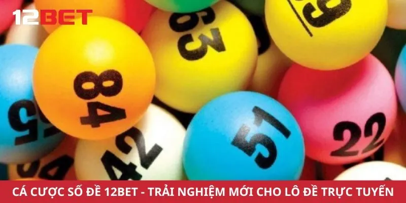 Cá Cược Số Đề 12bet - Trải Nghiệm Mới Cho Lô Đề Trực Tuyến