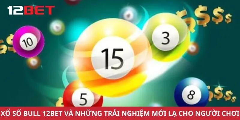 Xổ Số Bull 12bet Và Những Trải Nghiệm Mới Lạ Cho Người Chơi
