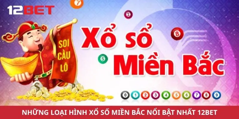 Những loại hình xổ số miền Bắc nổi bật nhất 12Bet